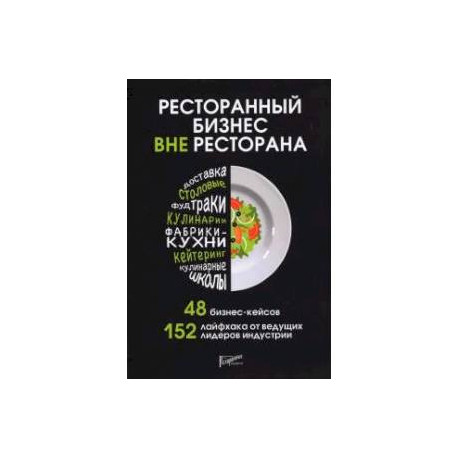 Ресторанный бизнес вне ресторана. 48 бизнес-кейсов