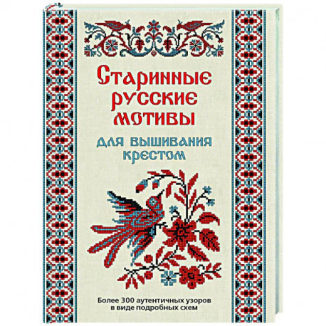 Старинные русские мотивы для вышивания крестом:Более 300 аутентичных узоров