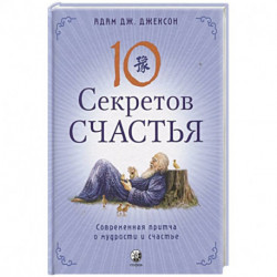 Десять секретов Счастья: Современная притча о мудрости и счастье