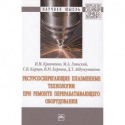 Ресурсосберегающие плазменные технологии при ремонте перерабатывающего оборудования. Монография