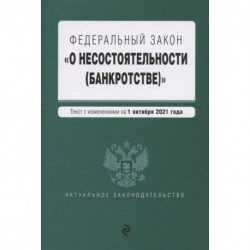 Федеральный закон О несостоятельности (банкротстве). Текст с изм. На 1 октября 2021 г.