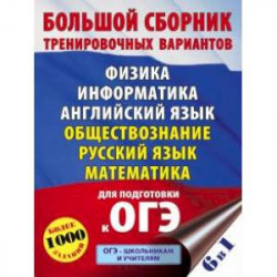 ОГЭ. Большой сборник тренировочных вариантов (6 в 1). Физика. Информатика. Английский язык. Обществознание. Русский