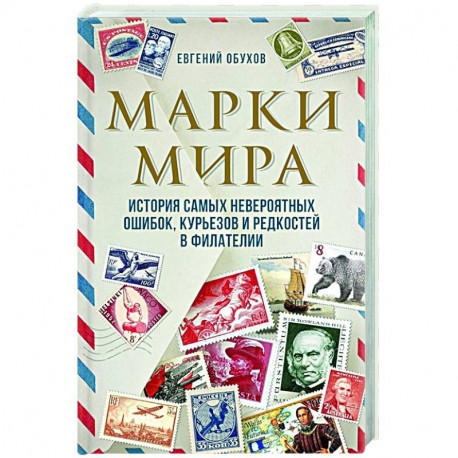 Марки мира. История самых невероятных ошибок, курьезов и редкостей в филателии