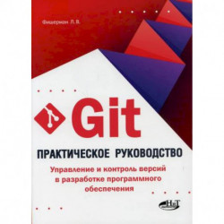 Git. Практическое руководство. Управление и контроль версий в разработке программного обеспечения