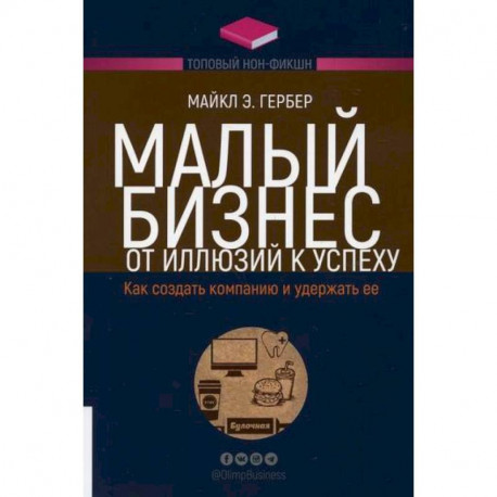 Малый бизнес: от иллюзий к успеху. Как создать компанию и удержать ее