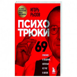 Психотрюки. 69 приемов в общении, которым не учат в школе