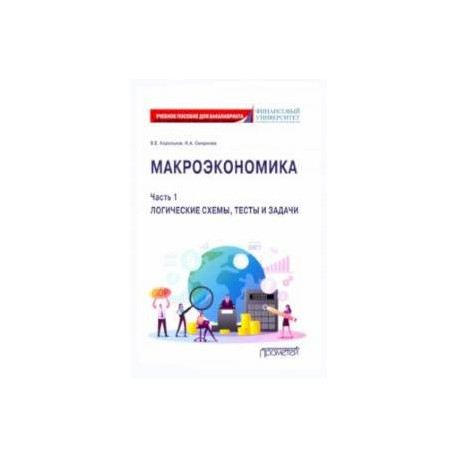 Макроэкономика. Часть 1. Логические схемы, тесты и задачи. Учебное пособие для бакалавриата