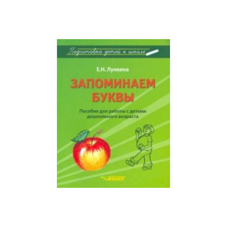 Запоминаем буквы. Подготовка детей к школе. Пособие для работы с детьми дошкольного возраста