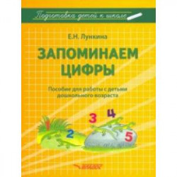Запоминаем цифры. Подготовка детей к школе. Пособие для работы с детьми дошкольного возраста