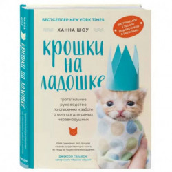 Крошки на ладошке. Трогательное руководство по спасению и заботе о котятах для самых неравнодушных