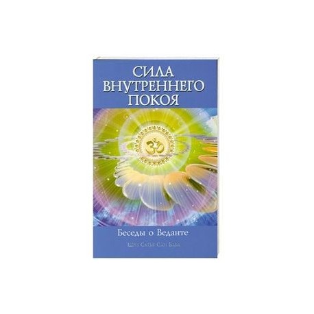 Сила Внутреннего Покоя. Беседы о Веданте