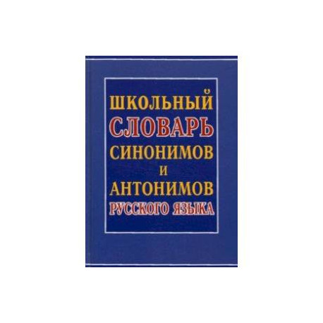 Школьный словарь синонимов и антонимов русского языка