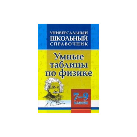 Универсальный школьный справочник. Умные таблицы по физике. 7-9 классы