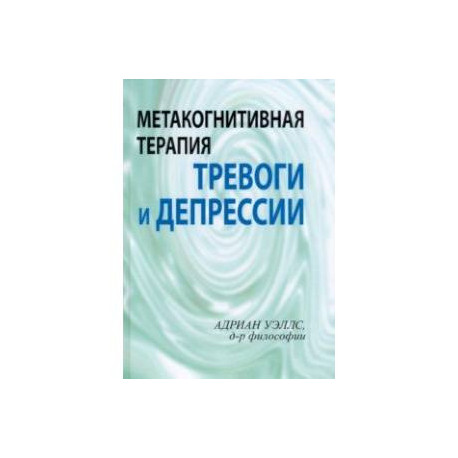 Метакогнитивная терапия тревоги и депрессии