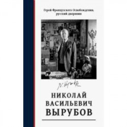 Герой французского Освобождения, русский дворянин Н. В. Вырубов. Источники и исследования