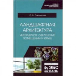 Ландшафтная архитектура. Интерьерное озеленение помещений и крыш. Учебное пособие для СПО