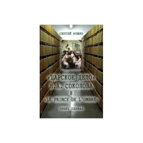 'Царское дело' Н. А. Соколова и 'Le prince de l'ombre'. В 2-х частях. Часть 1
