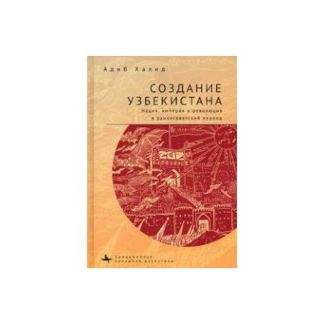 Создание Узбекистана. Нация, империя и революция в раннесоветский период