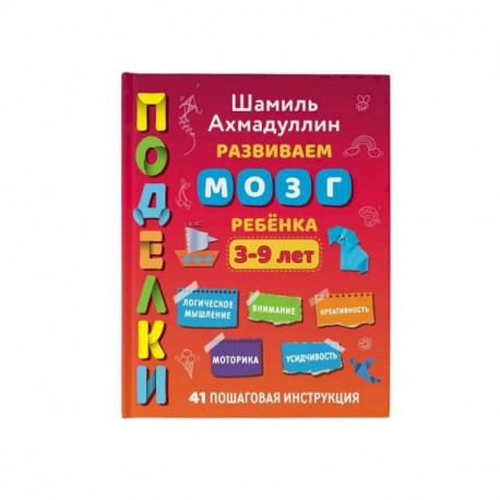 Поделки. Развиваем мозг ребенка, 3-9 лет