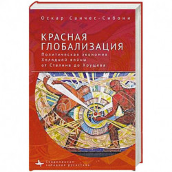 Красная глобализация.Политическая экономика холодной войны от Сталина до Хрущева