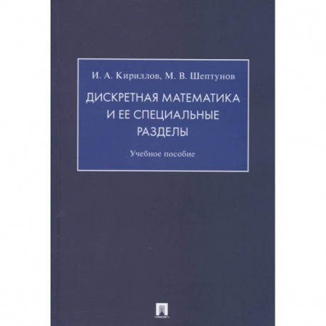 Дискретная математика и ее специальные разделы.Учебное пособие