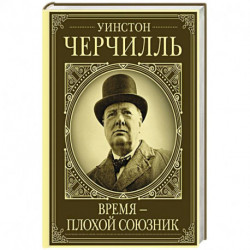 Уинстон Черчилль. Время - плохой союзник