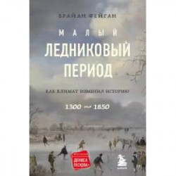 Малый ледниковый период: Как климат изменил историю, 1300–1850