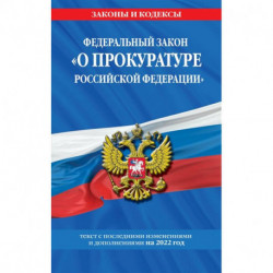 Федеральный закон 'О прокуратуре Российской Федерации': текст с изм. и доп. на 2022 г.