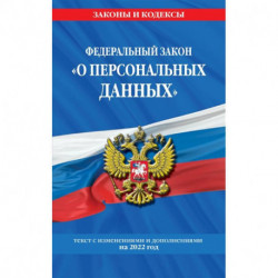 Федеральный закон 'О персональных данных': текст с изменениями и дополнениями на 2022 год