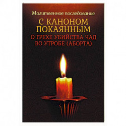 Молитвенное последование с каноном покаянным о грехе убийства чад во утробе (аборта)