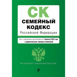 Семейный кодекс Российской Федерации: текст с изменениями и дополнениями на 1 февраля 2022 года + сравнительная таблица