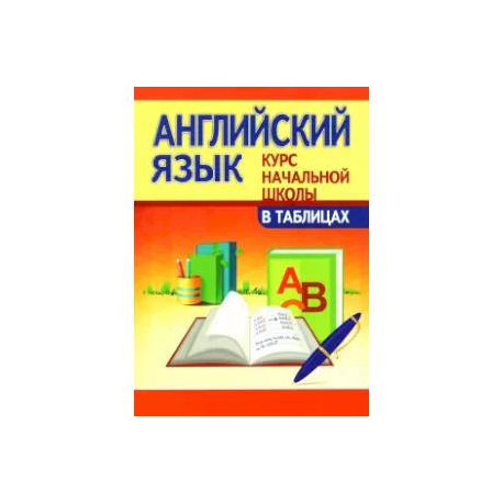 Английский язык.Курс начальной школы в таблицах