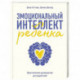 Эмоциональный интеллект ребенка. Практическое руководство для родителей