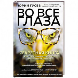 Во все глаза. Секретная книга для тех, кто хочет сохранить или исправить зрение