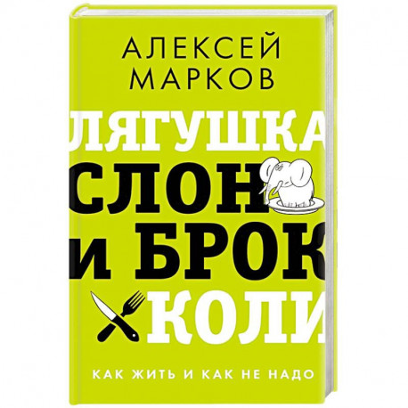 Лягушка, слон и брокколи. Как жить и как не надо