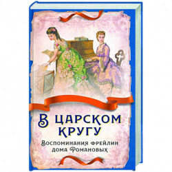 В царском кругу. Воспомин. фрейлин дома Романовых