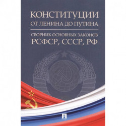 Конституции от Ленина до Путина: сборник основных законов РСФСР, СССР, РФ