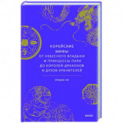 Корейские мифы. От Небесного владыки и принцессы Пари до королей-драконов и духов-хранителей