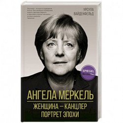 Ангела Меркель. Женщина – канцлер. Портрет эпохи