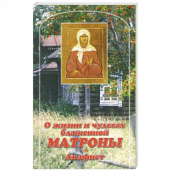 О жизни и чудесах Блаженной Матроны. Акафист