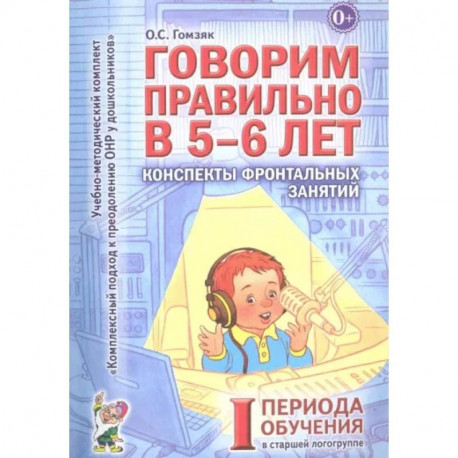 Говорим правильно в 5-6 лет. Конспекты фронтальных занятий I периода обучения в старшей логогруппе
