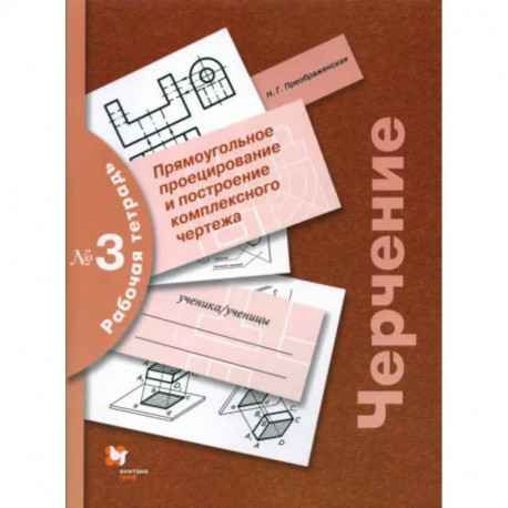 Черчение. Прямоугольное проецирование и построение комплексного чертежа. Рабочая тетрадь №3. ФГОС