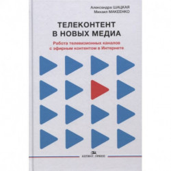 Телеконтент в новых медиа: Работа телевизионных каналов с эфирным контентом в Интернете: Монография