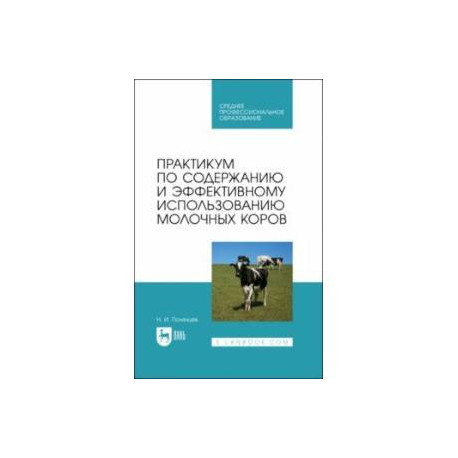 Практикум по содержанию и эффективному использованию молочных коров. Учебное пособие для СПО