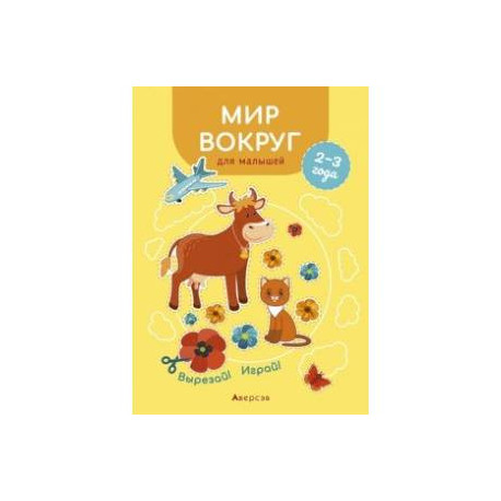 Мир вокруг для малышей. 2—3 года. Вырезай! Играй!