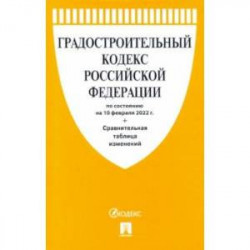 Градостроительный кодекс РФ по состоянию на 10 февраля 2022 г. с таблицей изменений