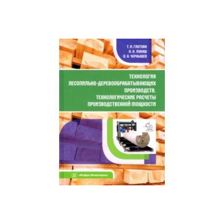 Технология лесопильно-деревообрабатывающих производств.Технологич. расчеты производственной мощности