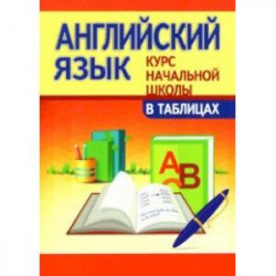 Английский язык. Курс начальной школы в таблицах