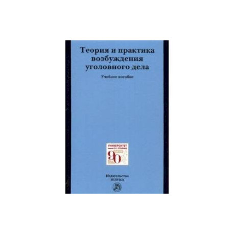 Теория и практика возбуждения уголовного дела. Учебное пособие