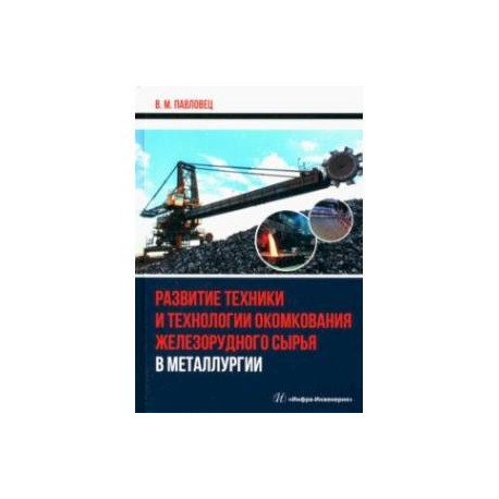 Развитие техники и технологии окомкования железорудного сырья в металлургии. Монография